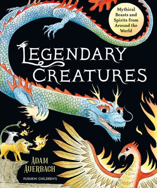 Legendary Creatures : Mythical Beasts and Spirits from Around the World