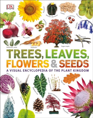 Trees, Leaves, Flowers & Seeds : A visual encyclopedia of the plant kingdom