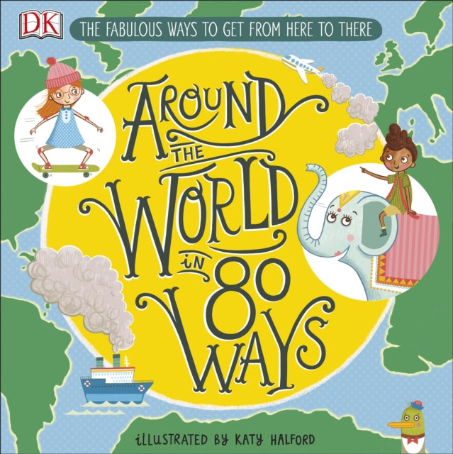 Around The World in 80 Ways : The Fabulous Inventions that get us From Here to There