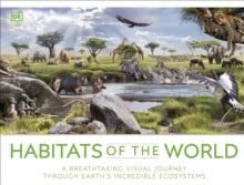 Habitats of the World : A Breathtaking Visual Journey Through Earth's Incredible Ecosystems
