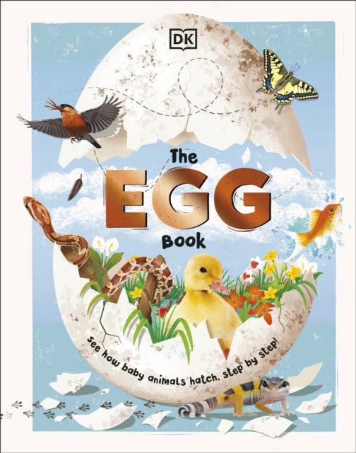 The Egg Book : See How Baby Animals Hatch, Step By Step!