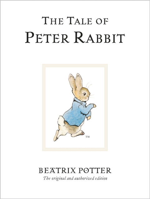 The Tale Of Peter Rabbit : The original and authorized edition