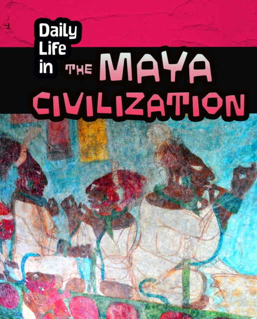 Daily Life in the Maya Civilisation
