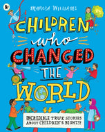 Children Who Changed the World: Incredible True Stories About Childrens Rights!