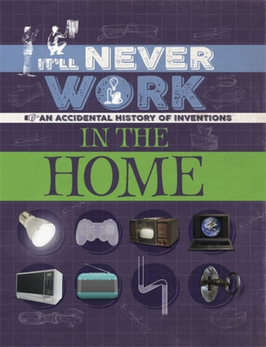 Itll Never Work: In the Home : An Accidental History of Inventions