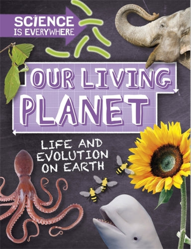 Science is Everywhere: Our Living Planet : Life and evolution on Earth