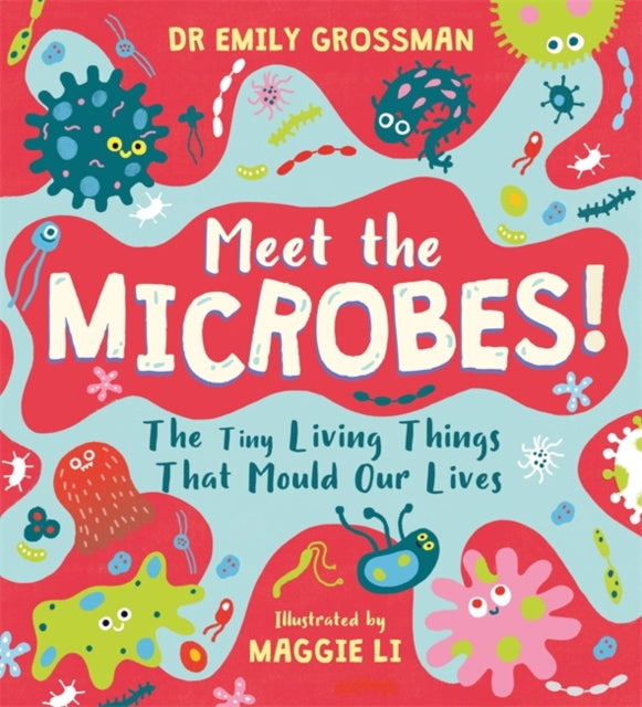 Meet the Microbes! : The Tiny Living Things That Mould Our Lives