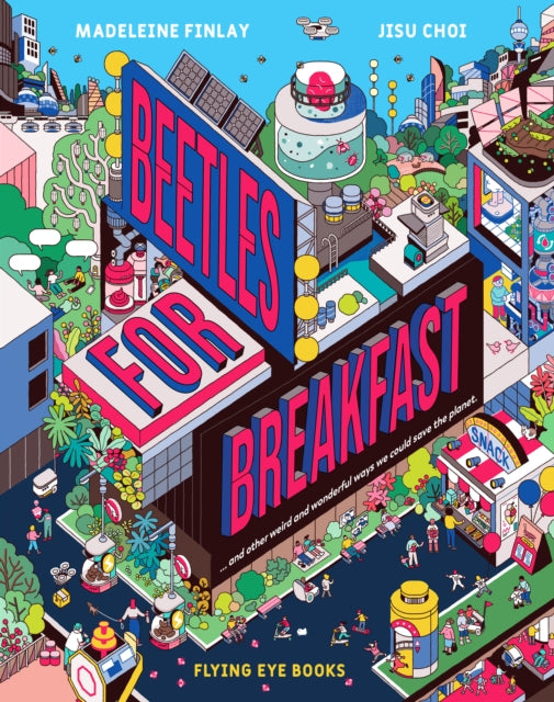 Beetles for Breakfast : ... and other weird and wonderful ways we could save the planet